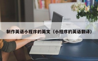 制作英语小程序的英文（小程序的英语翻译）