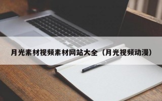 月光素材视频素材网站大全（月光视频动漫）