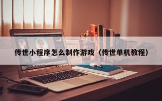 传世小程序怎么制作游戏（传世单机教程）