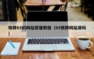棋牌h5的网站搭建教程（h5棋牌网站源码）