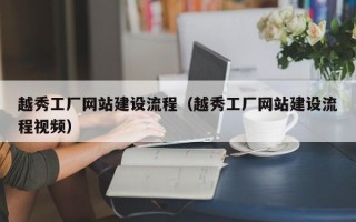 越秀工厂网站建设流程（越秀工厂网站建设流程视频）