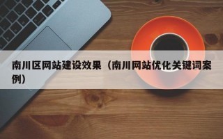 南川区网站建设效果（南川网站优化关键词案例）