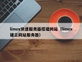 linux快速服务器搭建网站（linux建立网站服务器）