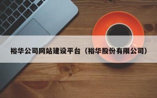 裕华公司网站建设平台（裕华股份有限公司）