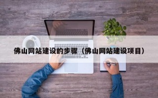 佛山网站建设的步骤（佛山网站建设项目）