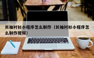 长袖衬衫小程序怎么制作（长袖衬衫小程序怎么制作视频）