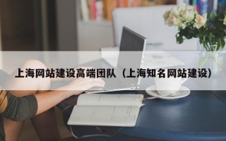 上海网站建设高端团队（上海知名网站建设）